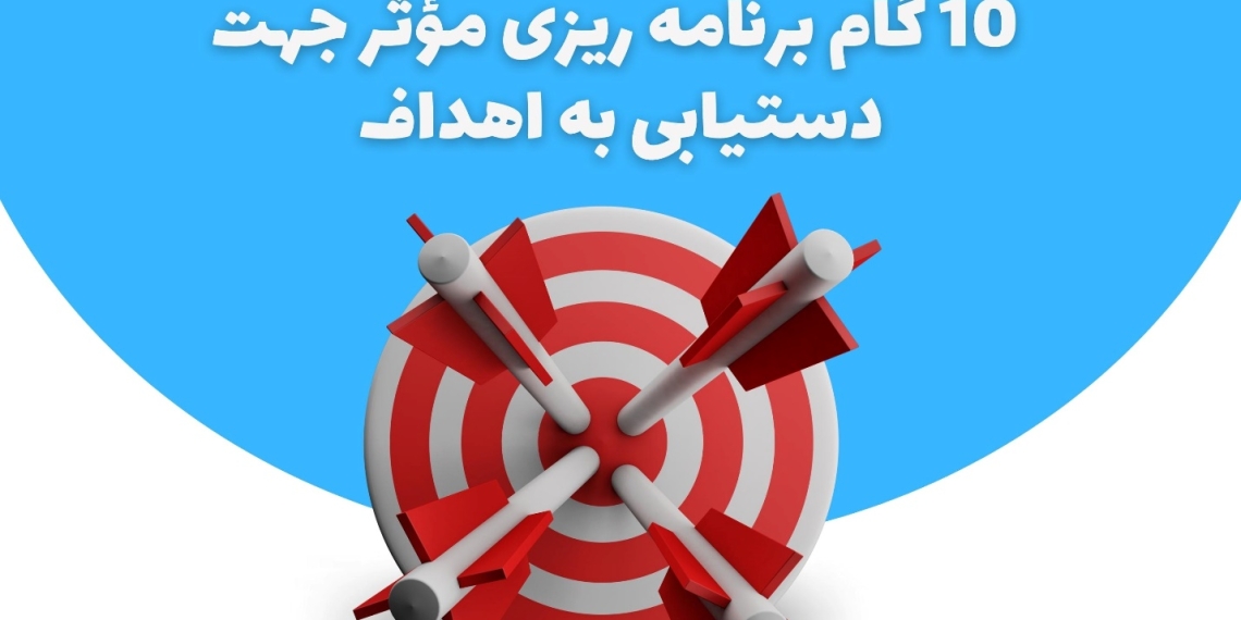 10 گام برنامه ریزی مؤثر جهت دستیابی به اهداف